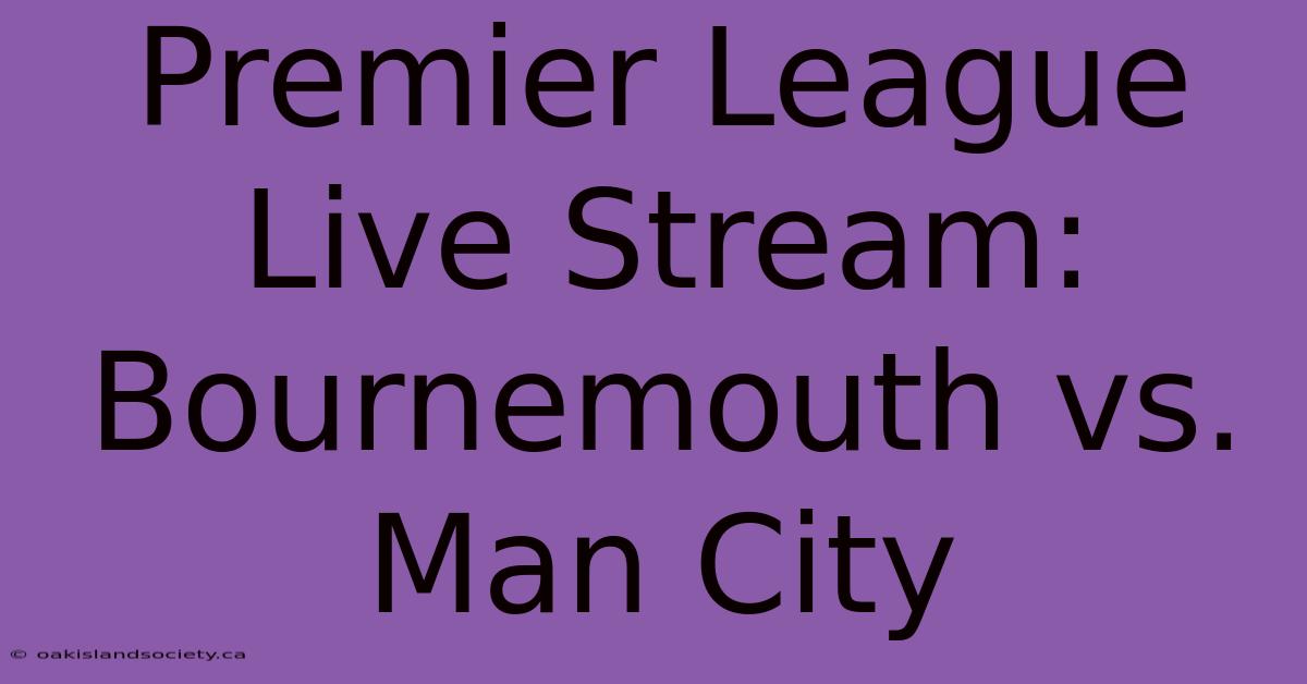 Premier League Live Stream: Bournemouth Vs. Man City