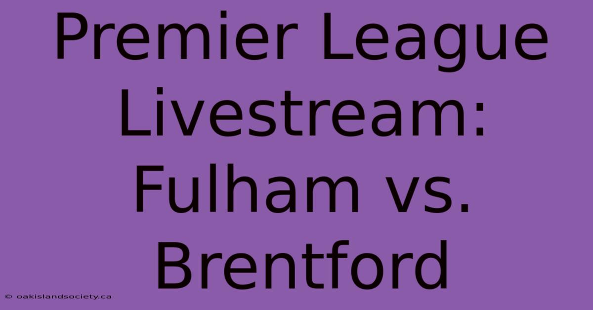 Premier League Livestream: Fulham Vs. Brentford 