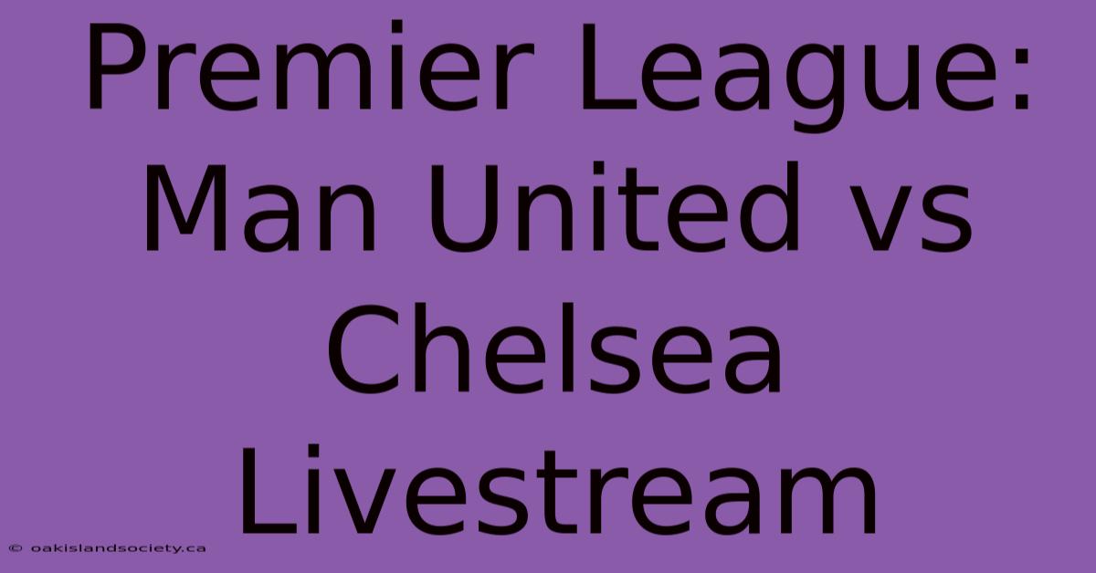 Premier League: Man United Vs Chelsea Livestream