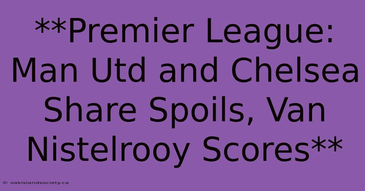 **Premier League: Man Utd And Chelsea Share Spoils, Van Nistelrooy Scores** 