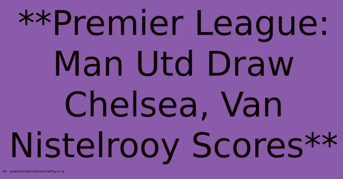 **Premier League: Man Utd Draw Chelsea, Van Nistelrooy Scores**