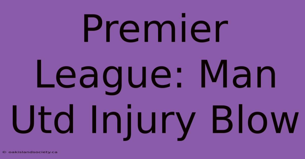 Premier League: Man Utd Injury Blow