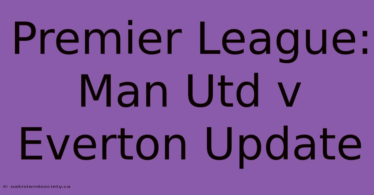 Premier League: Man Utd V Everton Update