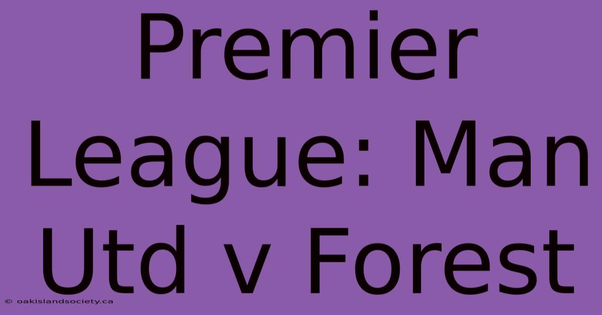 Premier League: Man Utd V Forest