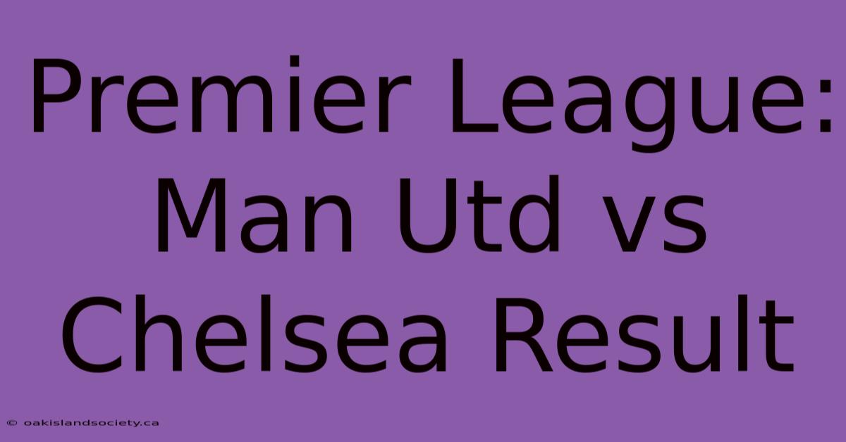 Premier League: Man Utd Vs Chelsea Result