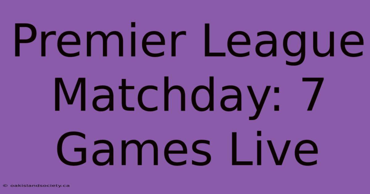 Premier League Matchday: 7 Games Live