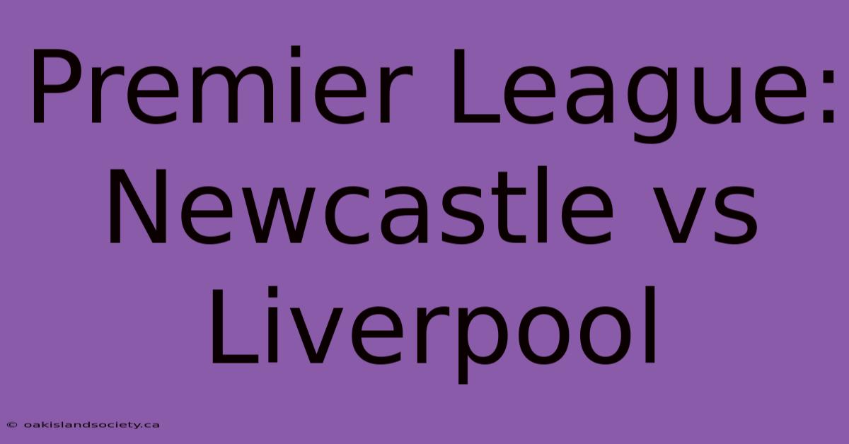 Premier League: Newcastle Vs Liverpool