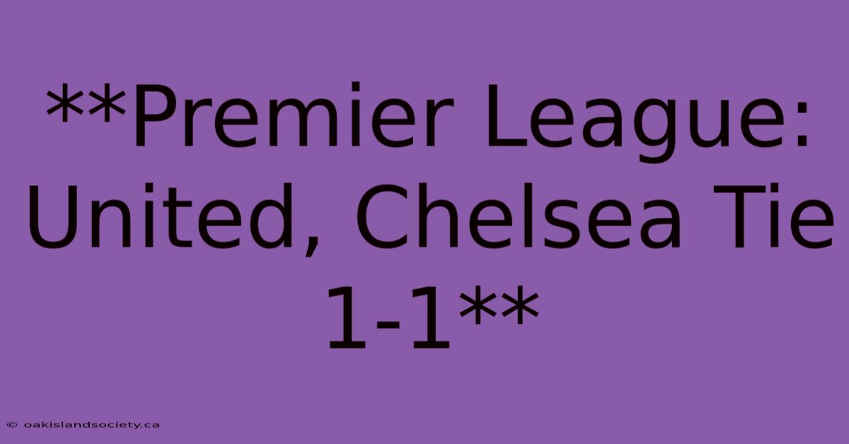 **Premier League: United, Chelsea Tie 1-1**