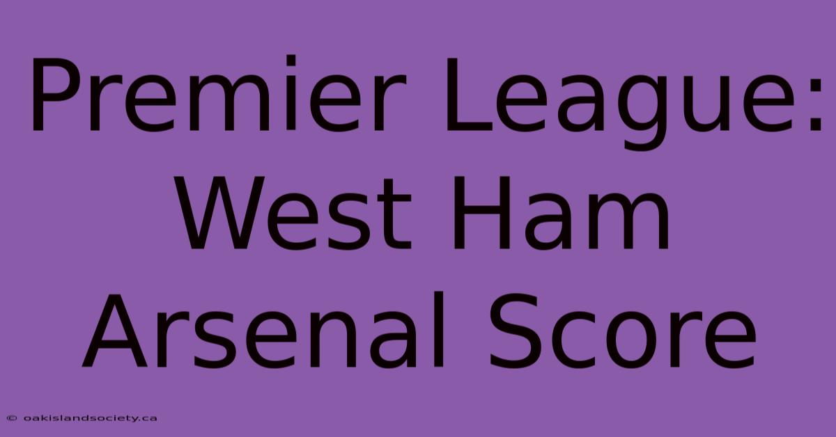 Premier League: West Ham Arsenal Score