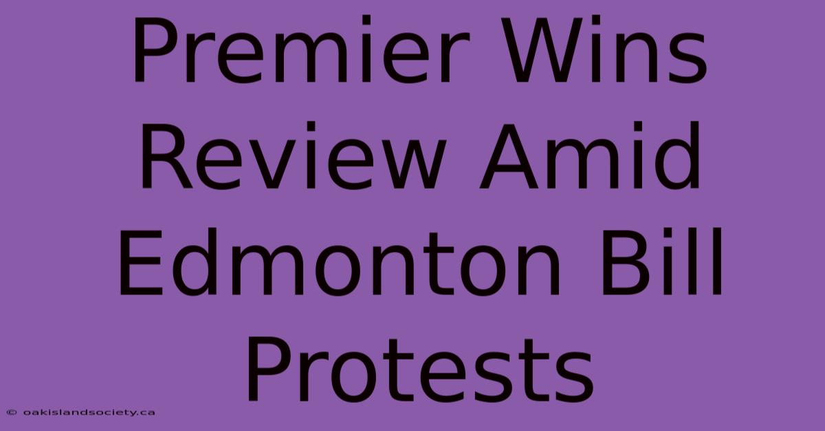 Premier Wins Review Amid Edmonton Bill Protests