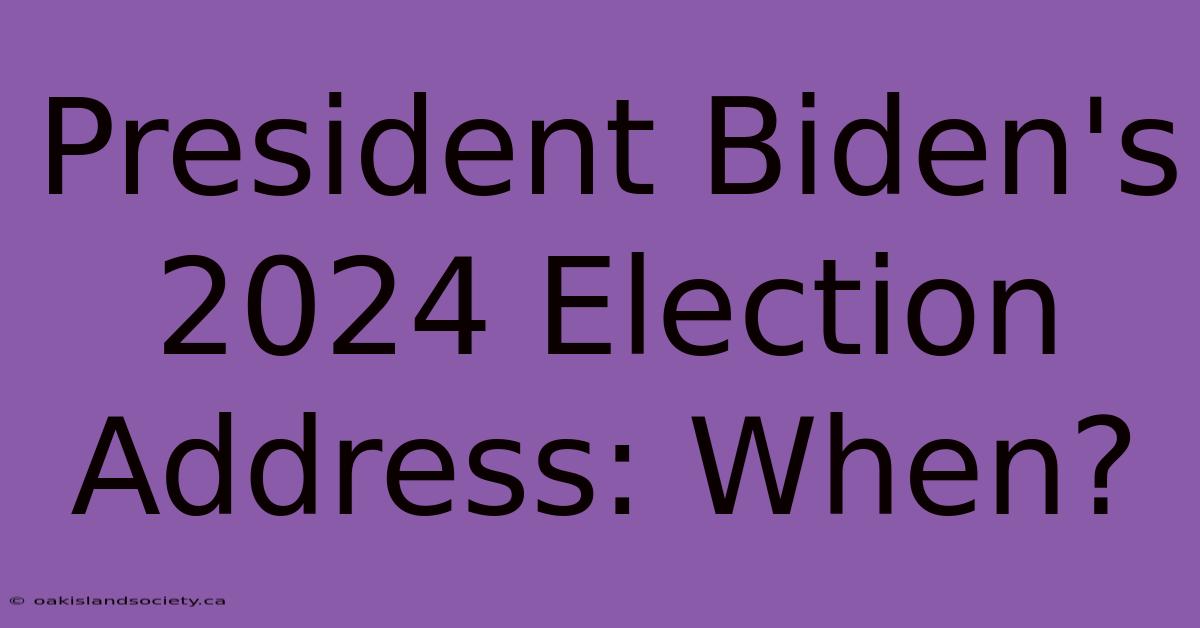 President Biden's 2024 Election Address: When?