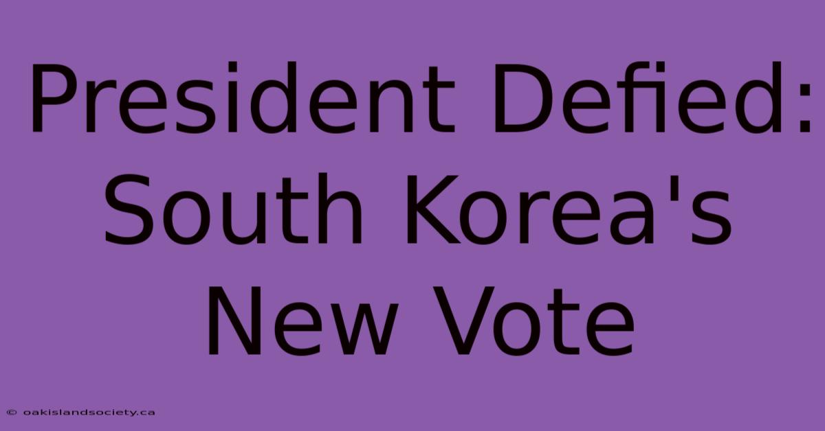 President Defied: South Korea's New Vote