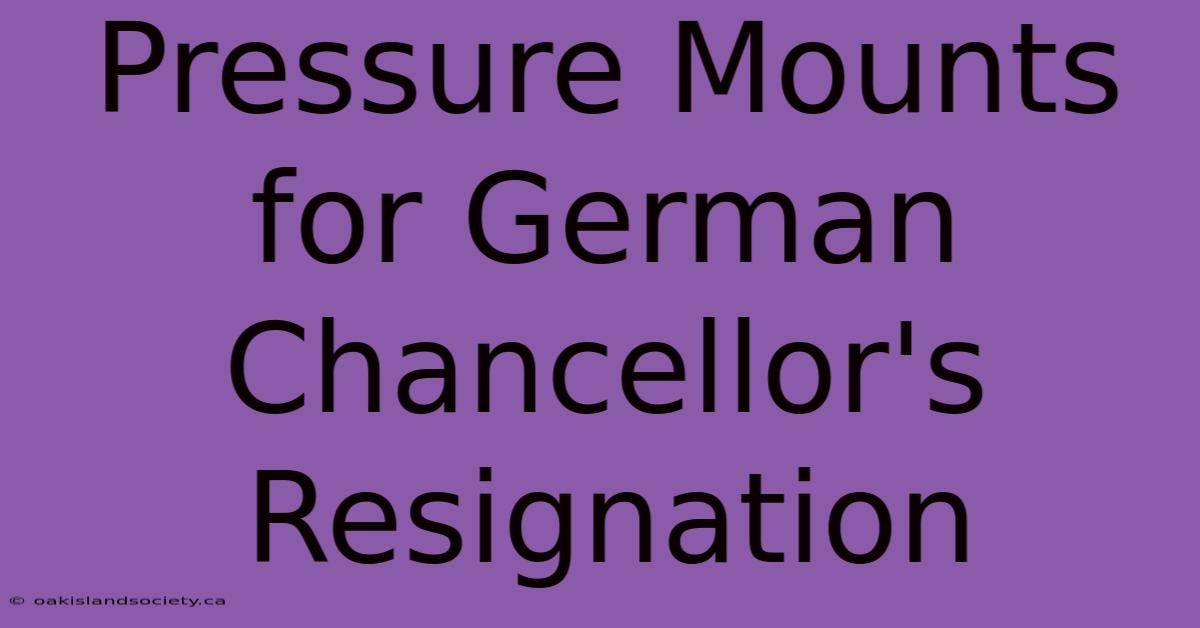 Pressure Mounts For German Chancellor's Resignation