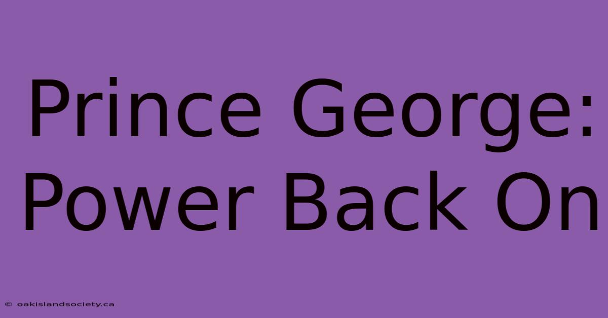 Prince George: Power Back On