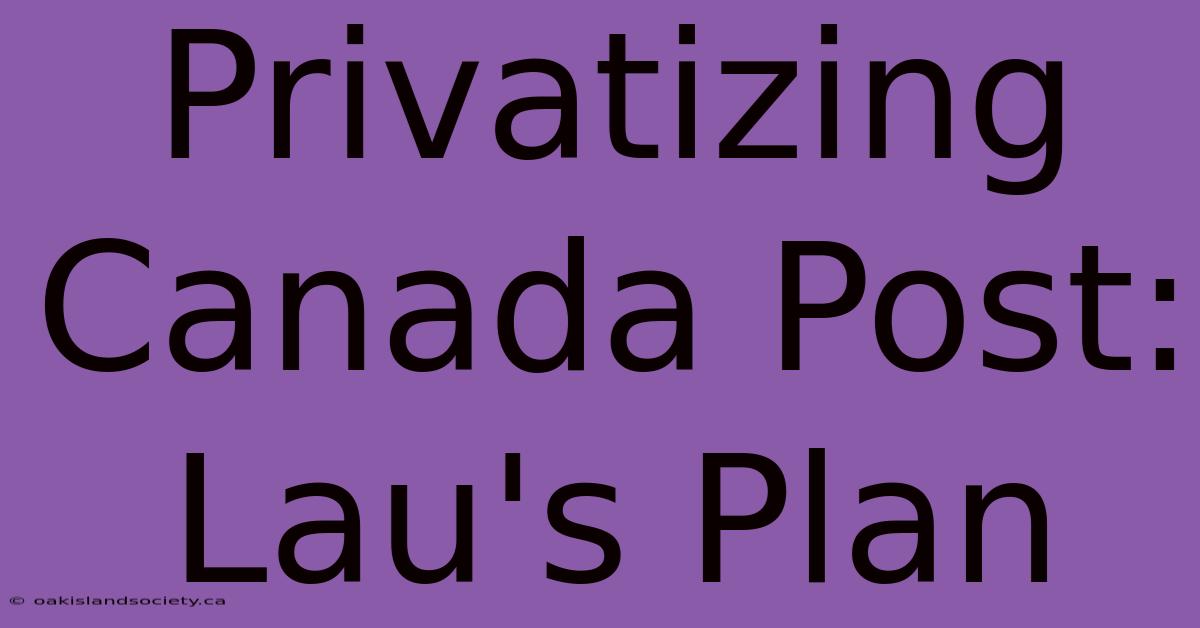 Privatizing Canada Post: Lau's Plan