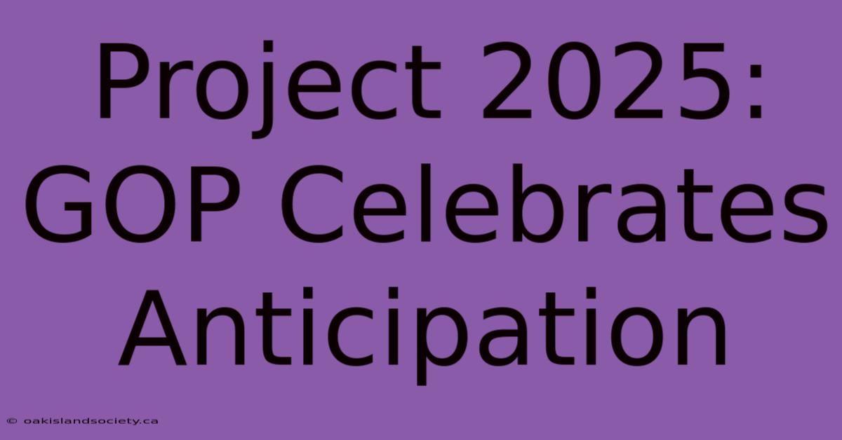 Project 2025: GOP Celebrates Anticipation 