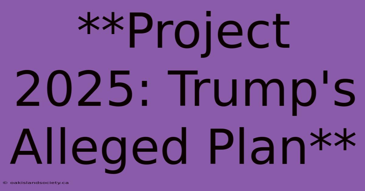 **Project 2025: Trump's Alleged Plan**