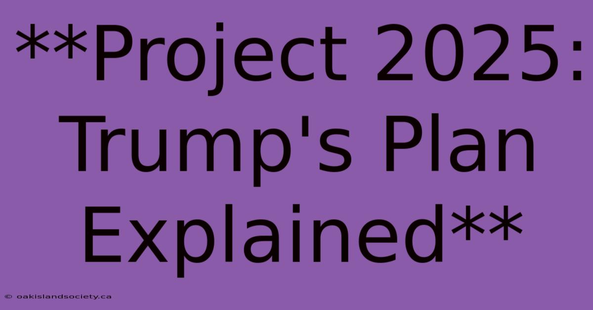 **Project 2025: Trump's Plan Explained**