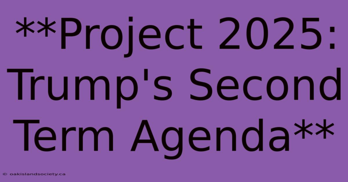 **Project 2025: Trump's Second Term Agenda** 