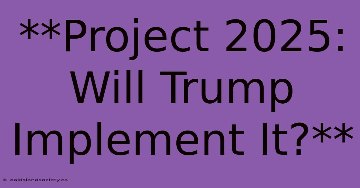 **Project 2025: Will Trump Implement It?** 