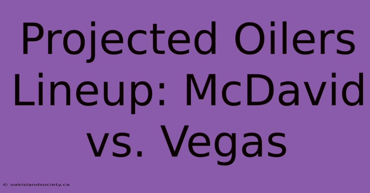 Projected Oilers Lineup: McDavid Vs. Vegas