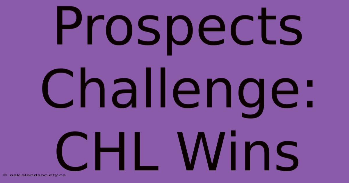 Prospects Challenge: CHL Wins