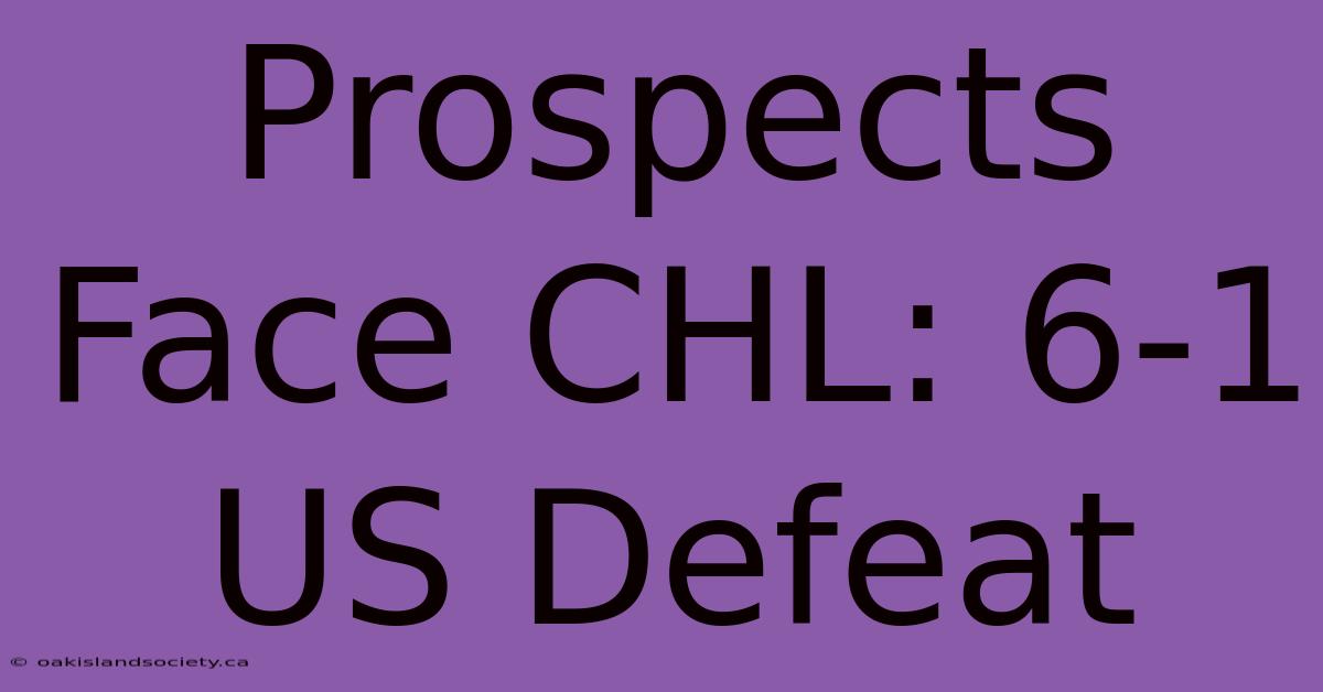 Prospects Face CHL: 6-1 US Defeat