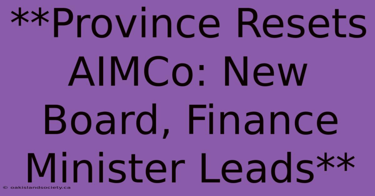 **Province Resets AIMCo: New Board, Finance Minister Leads**