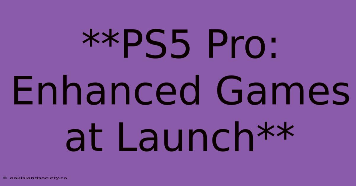 **PS5 Pro: Enhanced Games At Launch** 