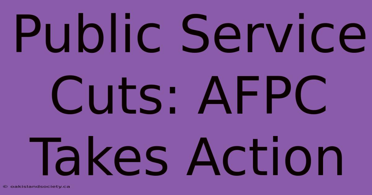 Public Service Cuts: AFPC Takes Action