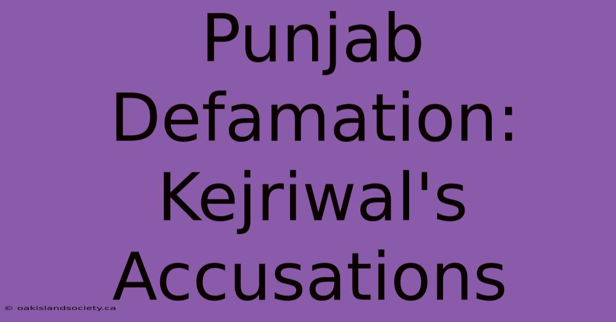 Punjab Defamation: Kejriwal's Accusations