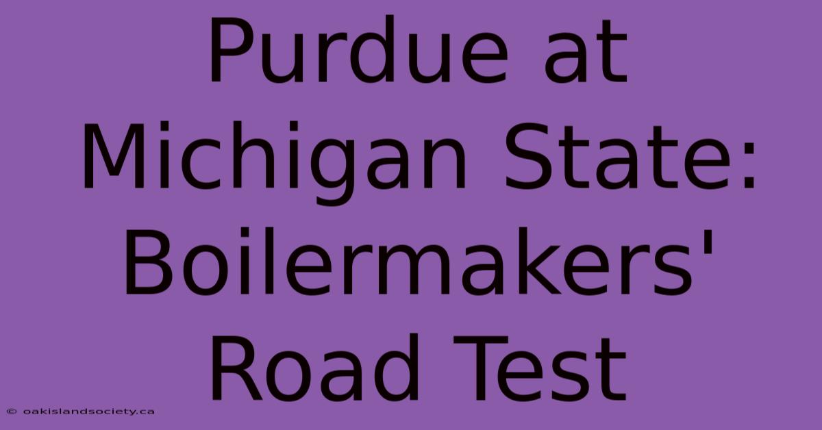 Purdue At Michigan State: Boilermakers' Road Test