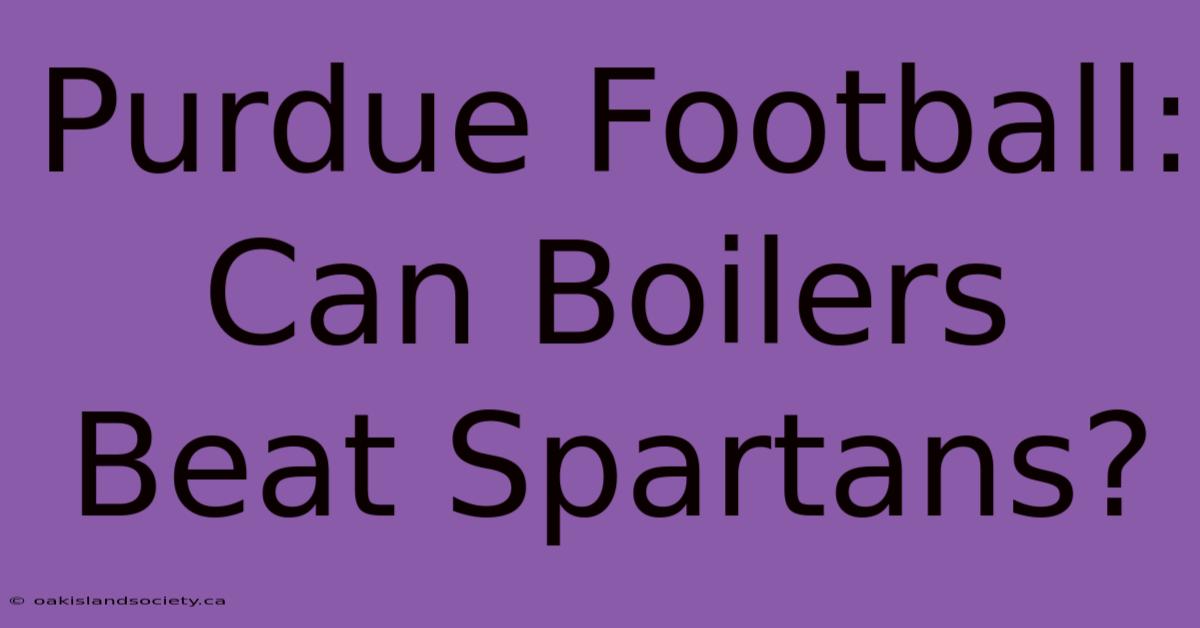 Purdue Football: Can Boilers Beat Spartans?