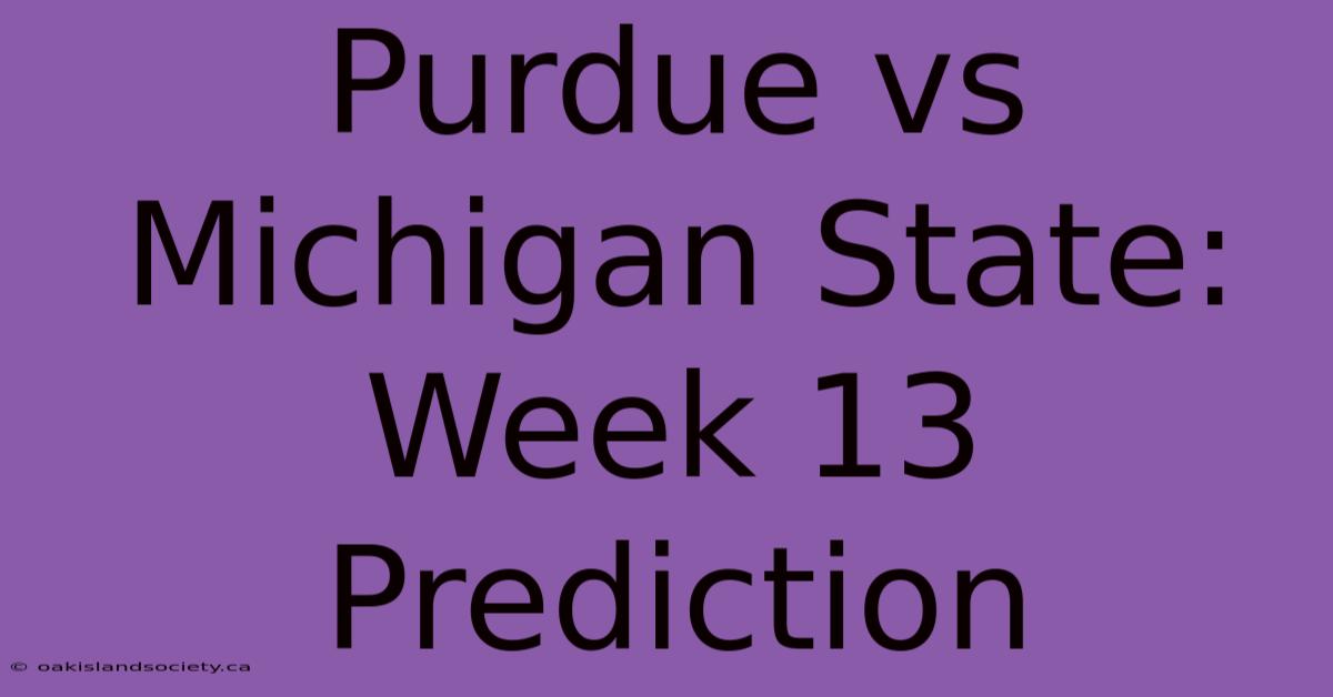 Purdue Vs Michigan State: Week 13 Prediction