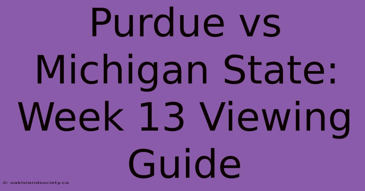 Purdue Vs Michigan State: Week 13 Viewing Guide