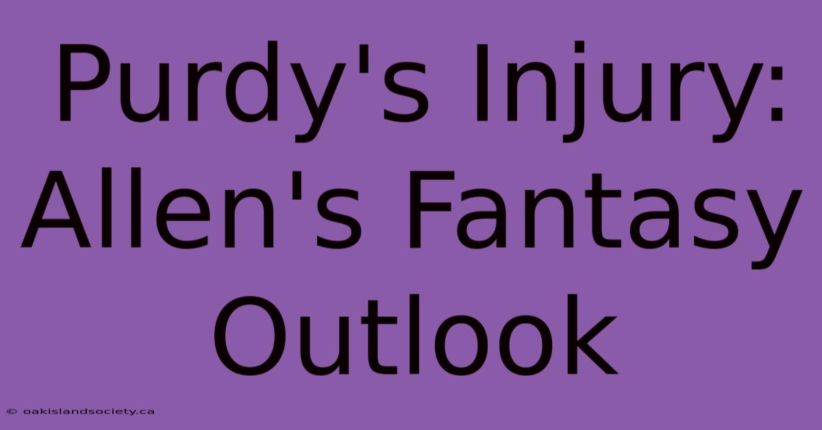 Purdy's Injury: Allen's Fantasy Outlook