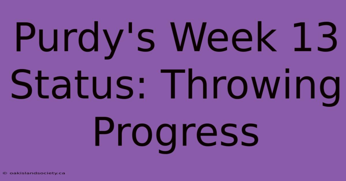 Purdy's Week 13 Status: Throwing Progress