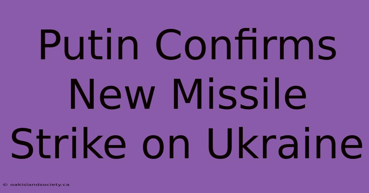 Putin Confirms New Missile Strike On Ukraine