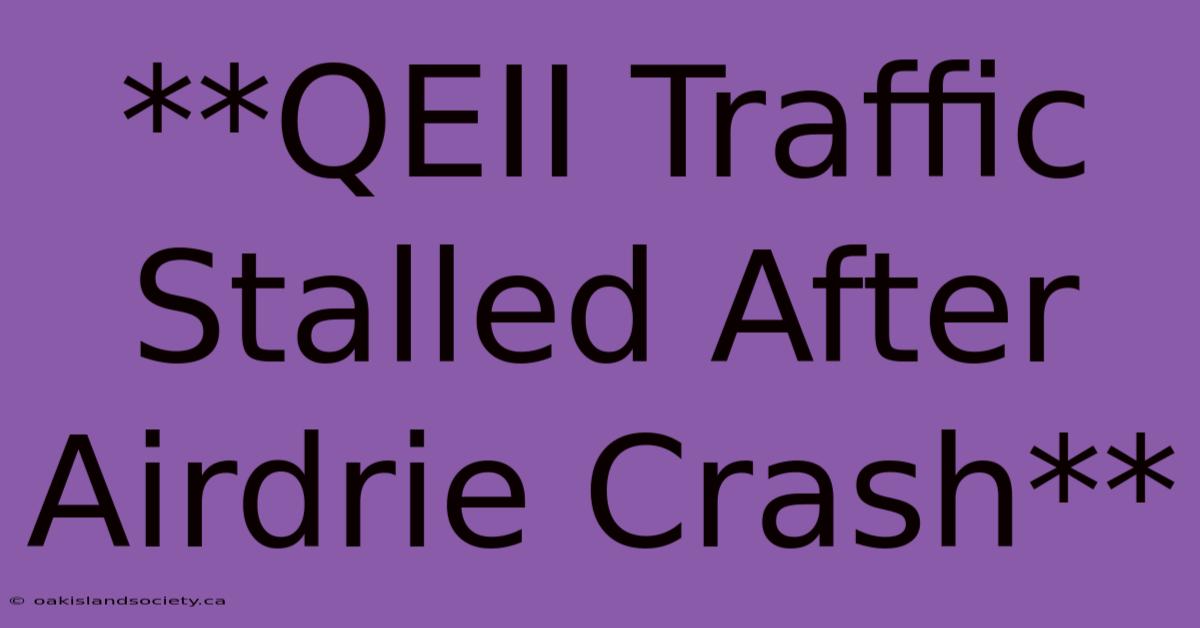 **QEII Traffic Stalled After Airdrie Crash**