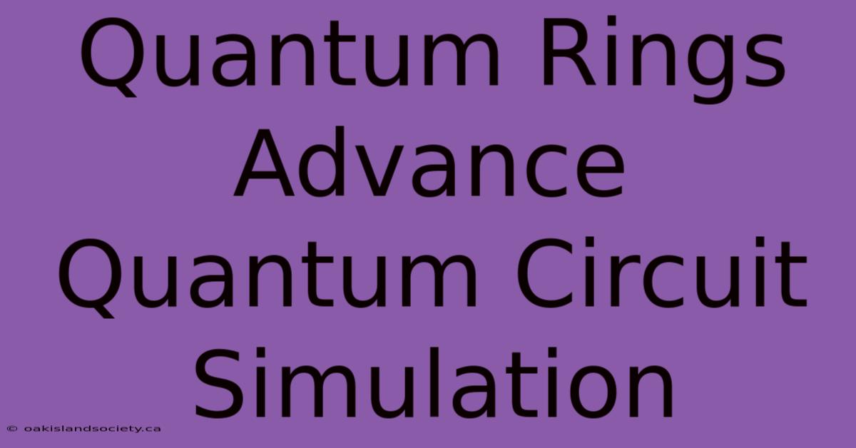 Quantum Rings Advance Quantum Circuit Simulation