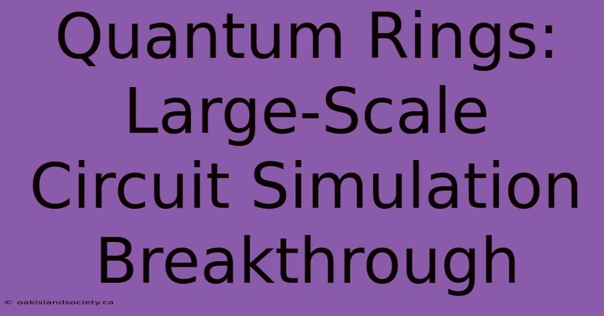 Quantum Rings: Large-Scale Circuit Simulation Breakthrough