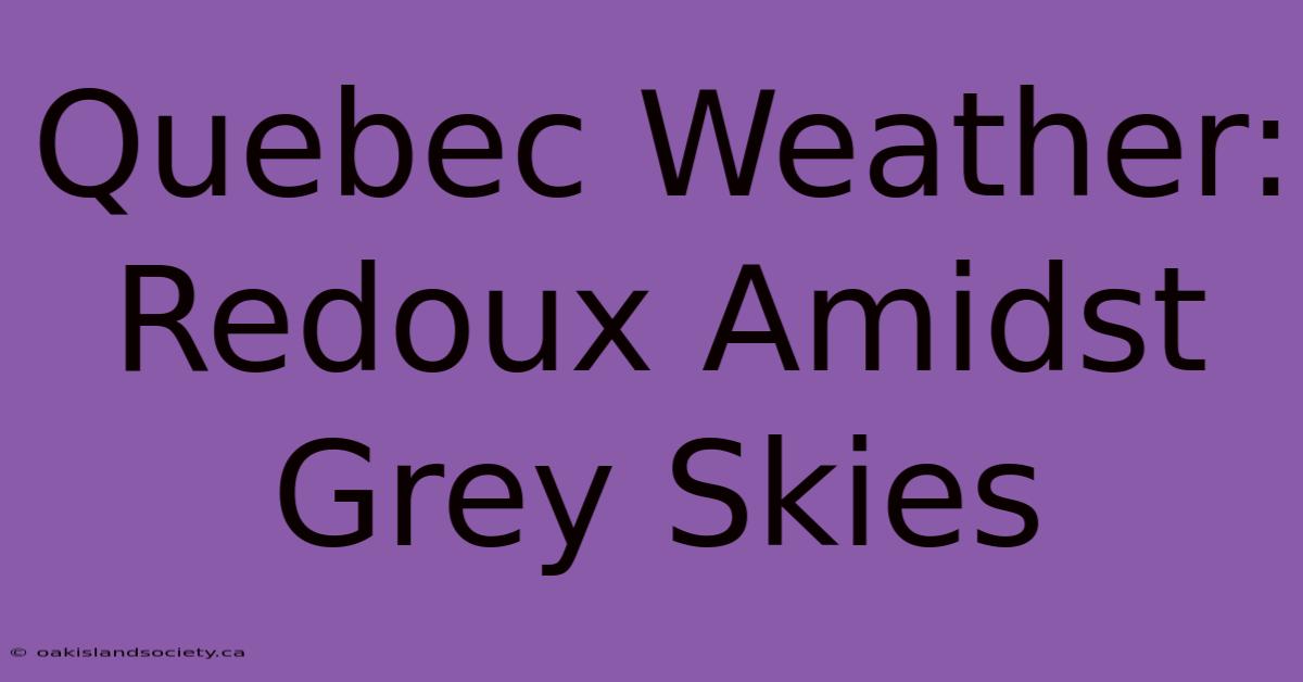 Quebec Weather: Redoux Amidst Grey Skies 