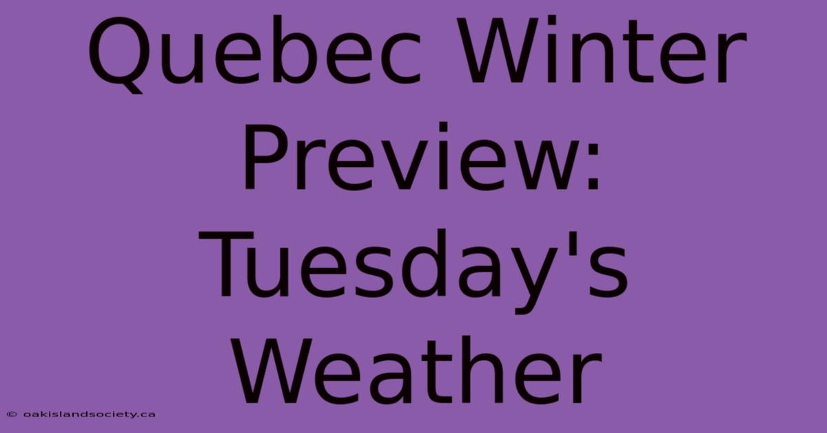 Quebec Winter Preview: Tuesday's Weather