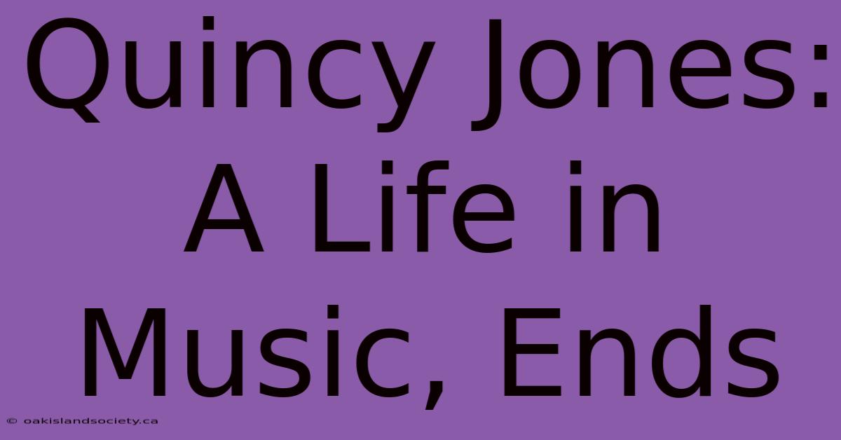 Quincy Jones: A Life In Music, Ends 