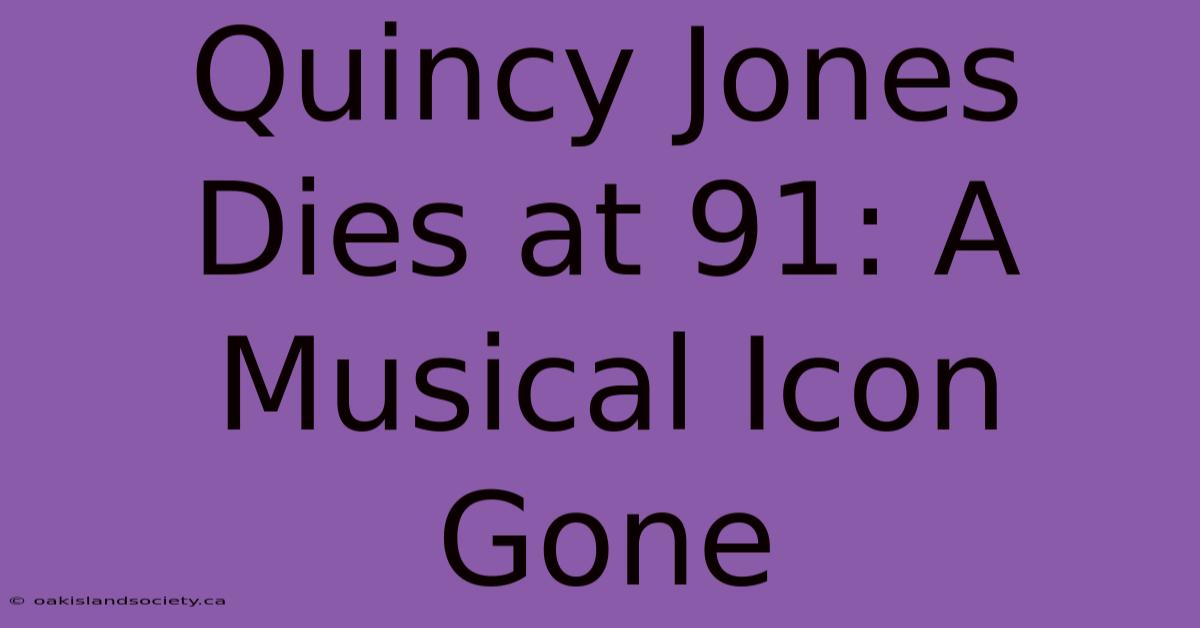 Quincy Jones Dies At 91: A Musical Icon Gone