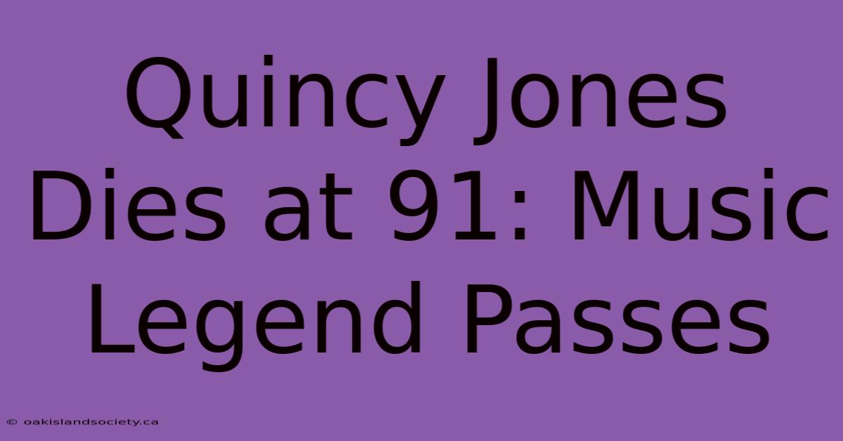 Quincy Jones Dies At 91: Music Legend Passes