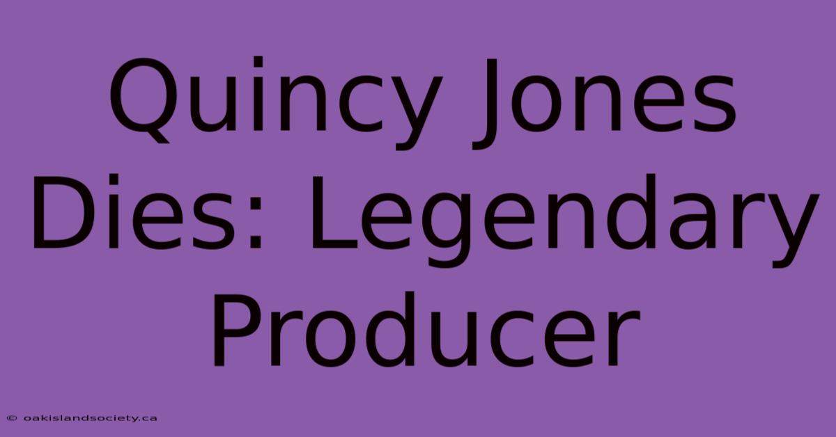 Quincy Jones Dies: Legendary Producer 