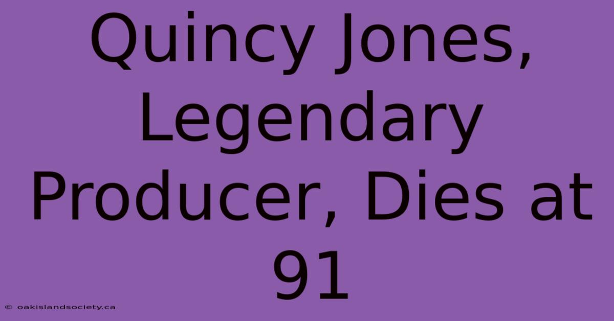 Quincy Jones, Legendary Producer, Dies At 91