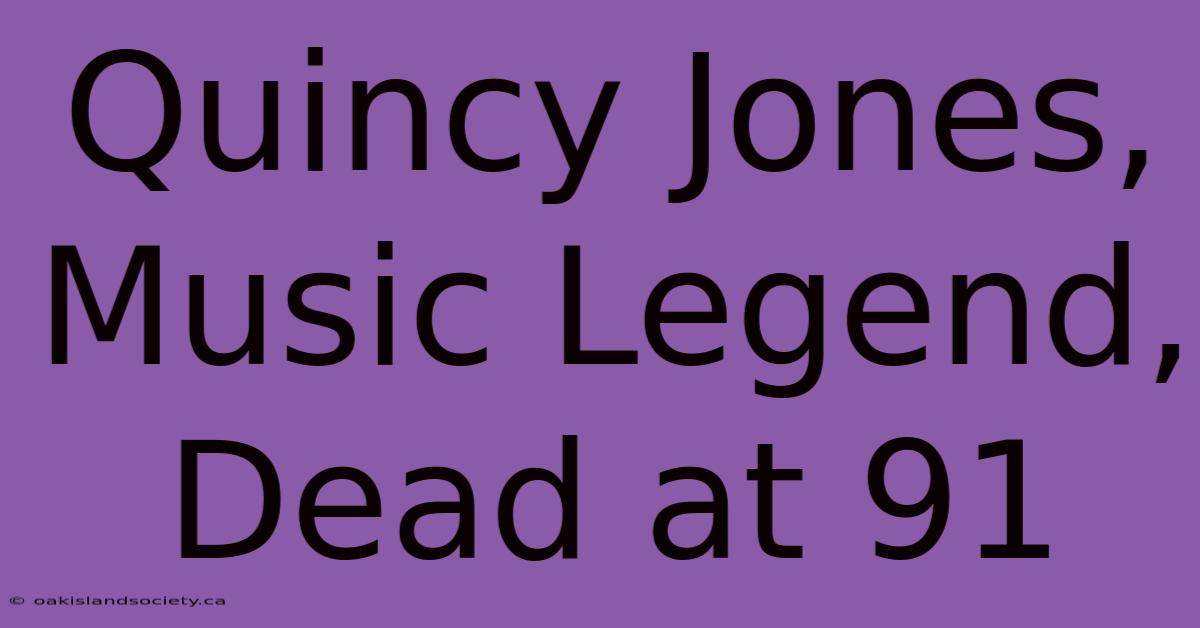 Quincy Jones, Music Legend, Dead At 91 