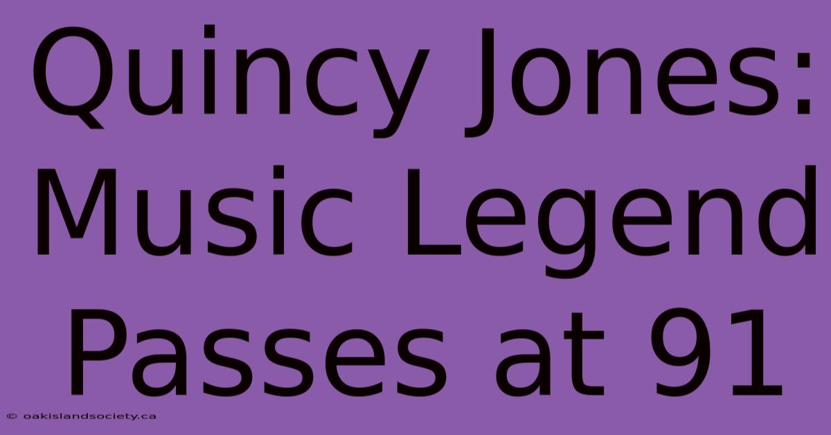 Quincy Jones: Music Legend Passes At 91